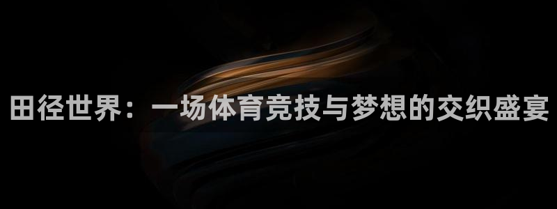 田径世界：一场体育竞技与梦想的交织盛宴